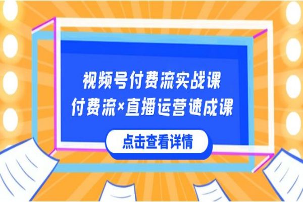 【944期】视频号付费流实战课，掌握核心运营技能，直播运营速成，月入翻倍！