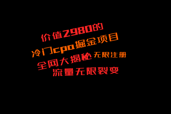 【961期】2998元CPA掘金计划全揭秘：冷门项目带来当天200+收益，网络创业者不可错过！