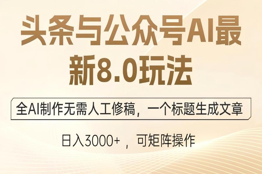 【977】头条与公众号AI最新8.0玩法，全AI制作无需人工修稿，一个标题生成文章…