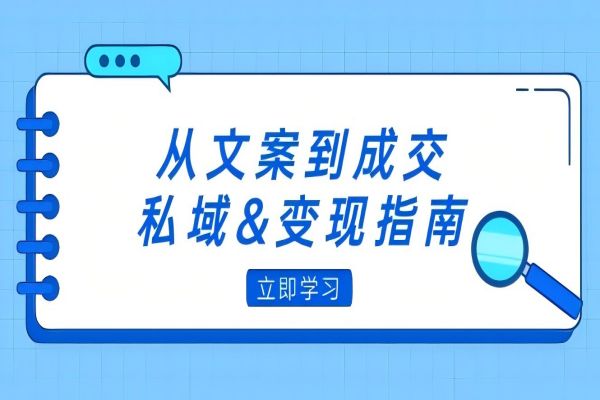 【1027】从文案到成交，私域&变现指南：朋友圈策略+文案撰写+粉丝运营实操