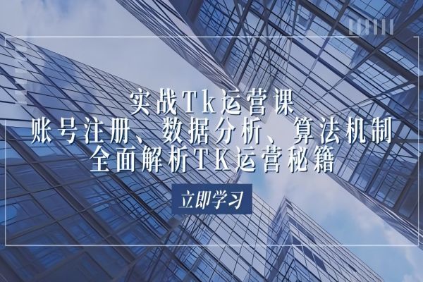 【1031】实战Tk运营实操：账号注册、数据分析、算法机制，全面解析TK运营秘籍