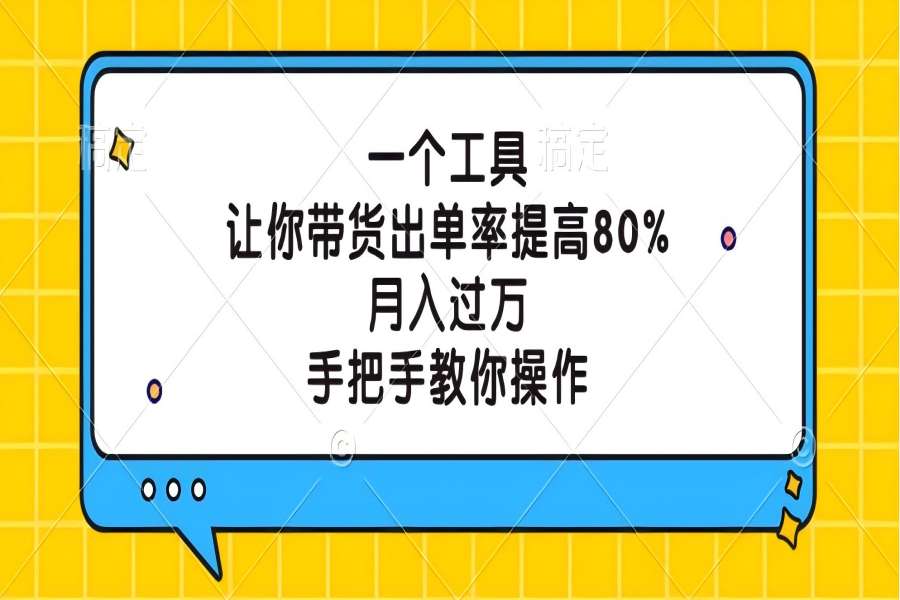 【1037】一个工具，让你带货出单率提高80%，月入过万，手把手教你操作