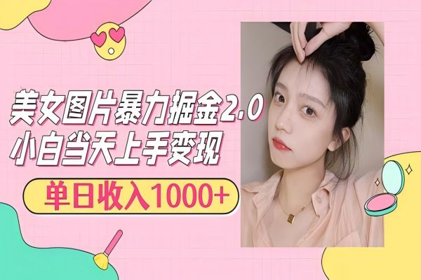 【1076】美女图片暴力掘金2.0，轻松日入1000+，简单易上手