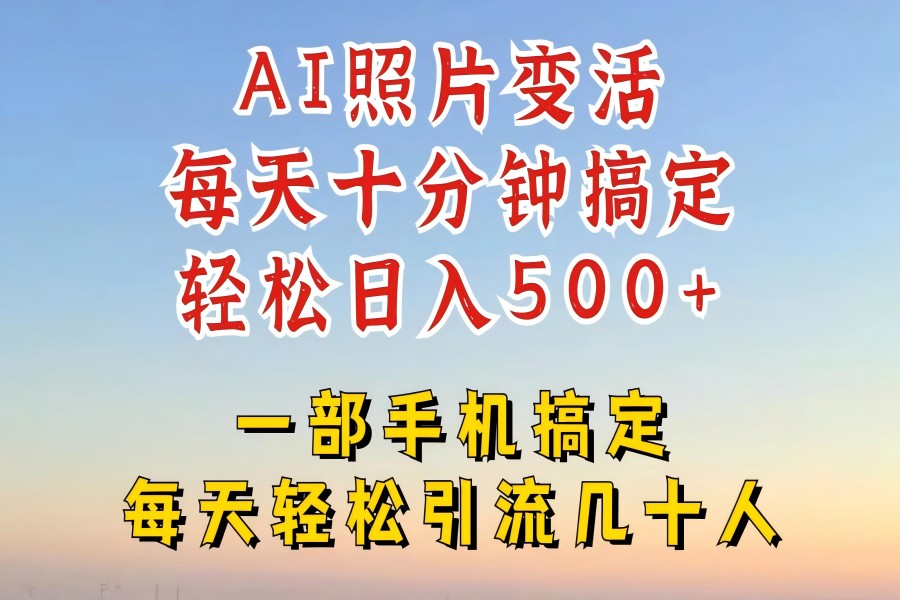 【1067】利用AI软件让照片变活，发布小红书抖音引流，一天搞了四位数，新玩法，赶紧搞起来