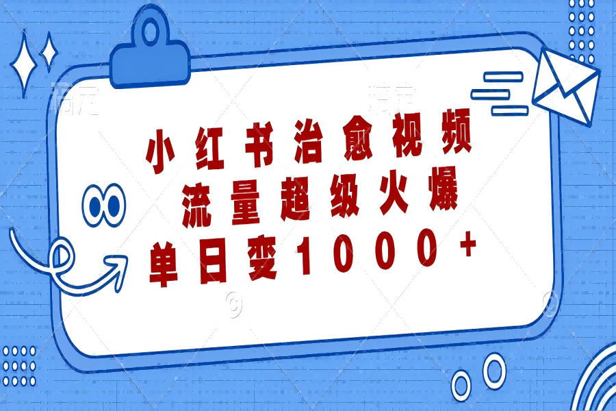 【1090】小红书治愈视频，流量超级火爆，单日变现1000+