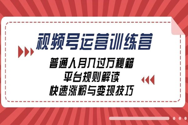 【1103】视频号运营训练营：普通人月入过万秘籍，平台规则解读，快速涨粉与变现