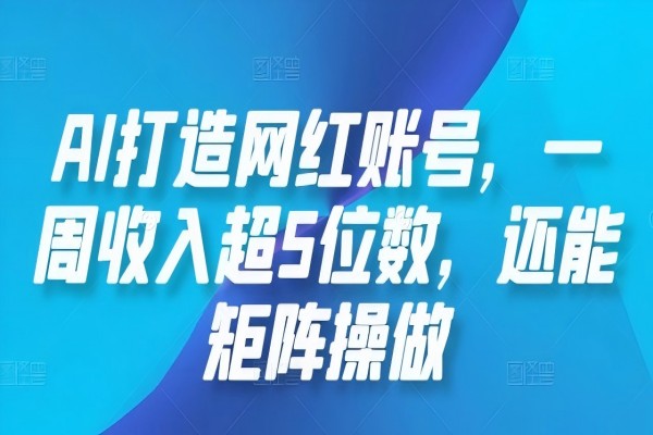 【1120】AI打造网红账号，一周收入超5位数，还能矩阵操做