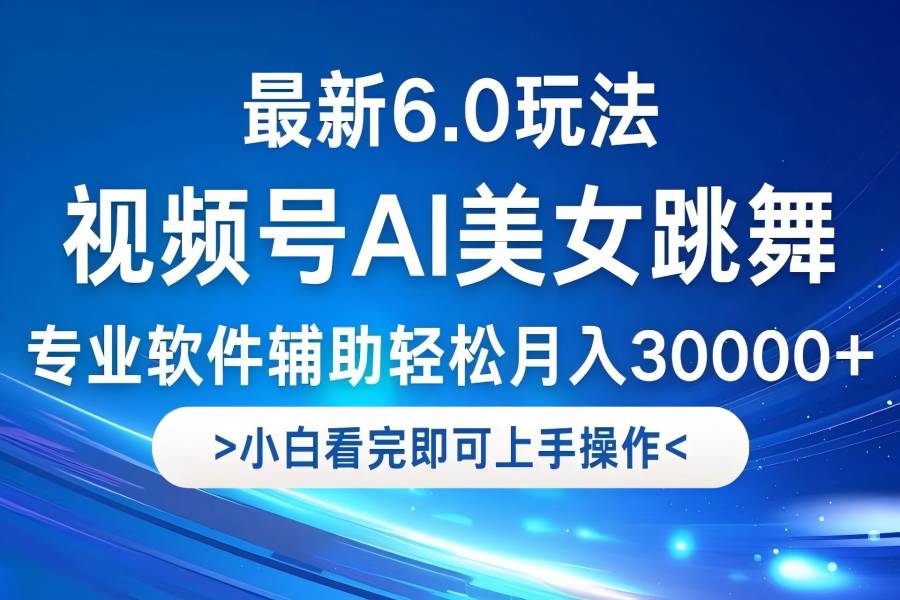 【1135】视频号最新6.0玩法，当天起号小白也能轻松月入30000+