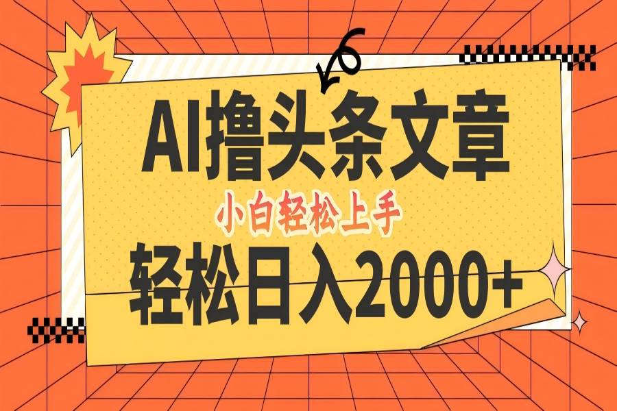 【1128】AI撸头条最新玩法，轻松日入2000+，当天起号，第二天见收益，小白轻松