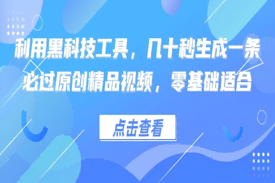 【1144】利用黑科技工具，几十秒生成一条必过原创精品视频，零基础适合