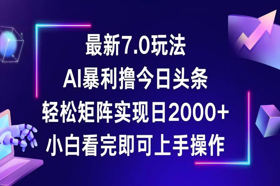 【1268】今日头条最新7.0玩法，轻松矩阵日入2000+