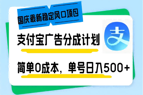 【1282】国庆最新稳定风口项目，支付宝广告分成计划，简单0成本，单号日入500+