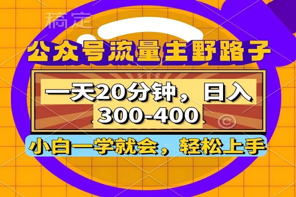 【1295】公众号流量主野路子玩法，一天20分钟，日入300~400，小白一学就会