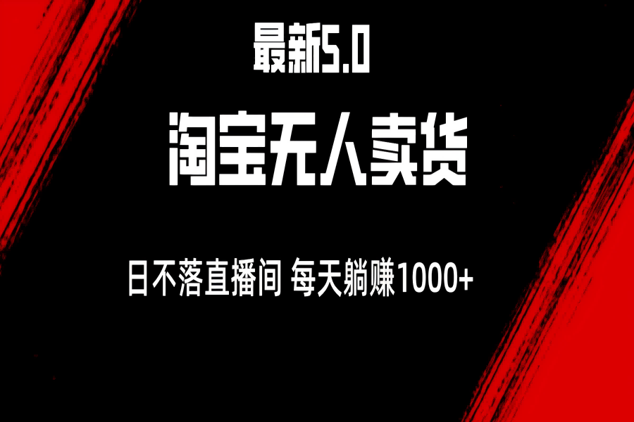 【1308】最新淘宝无人卖货5.0，简单无脑，打造日不落直播间，日躺赚1000+