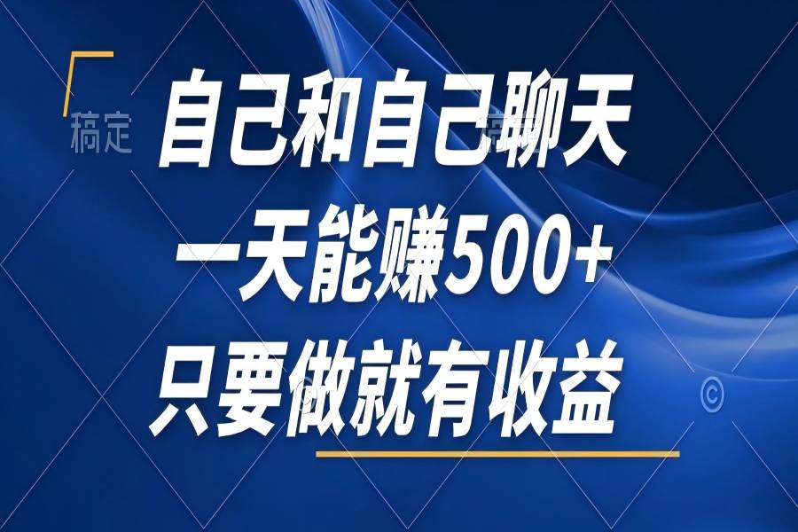 【1296】自己和自己聊天，一天能赚500+，只要做就有收益，不可错过的风口项目！