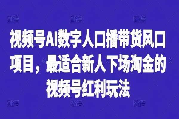 【1309】视频号AI数字人口播带货风口项目，最适合新人下场淘金的视频号红利玩法