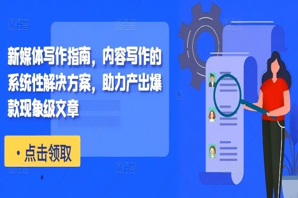 【1335】新媒体写作指南，内容写作的系统性解决方案，助力产出爆款现象级文章