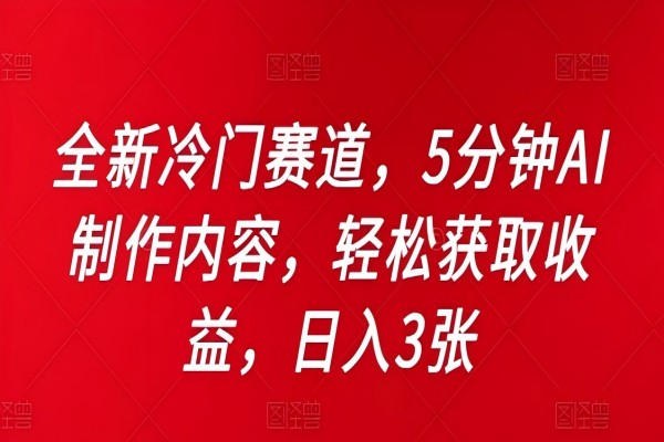 【1346】全新冷门赛道，5分钟AI制作内容，轻松获取收益，日入3张