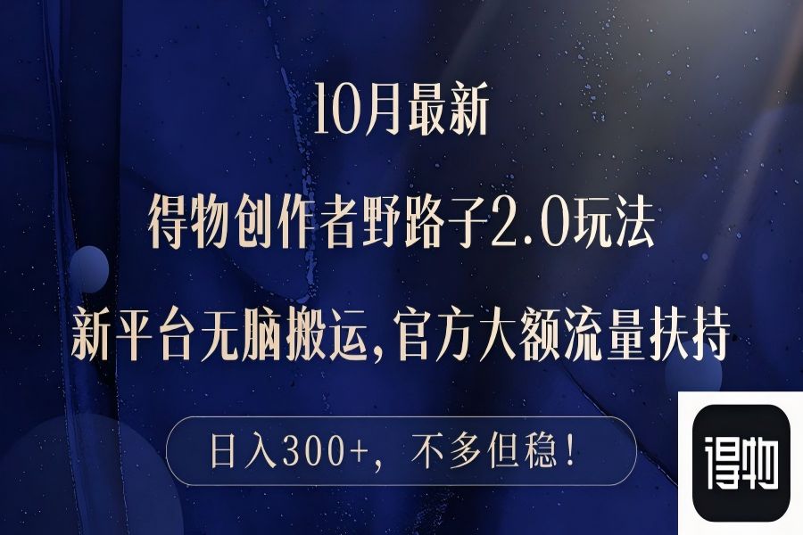 【1339】10月最新得物创作者野路子2.0玩法，新平台无脑搬运，日入300+