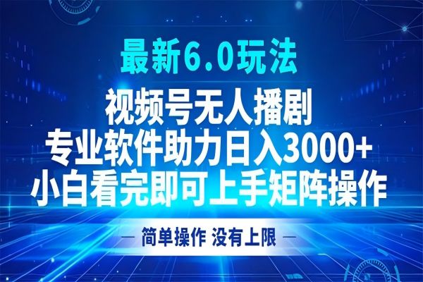 【1376】视频号最新6.0玩法，无人播剧，轻松日入3000+