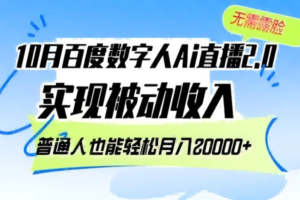 【1392】10月百度数字人Ai直播2.0，无需露脸，实现被动收入，普通人也能轻松月入20000+