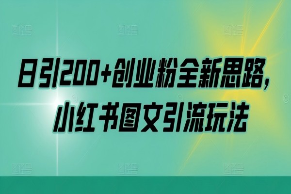 【1423】日引200+创业粉全新思路，小红书图文引流玩法