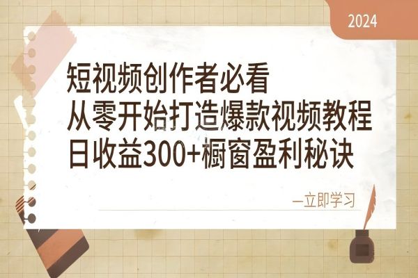 【1434】短视频创作者必看：从零开始打造爆款视频教程，日收益300+橱窗盈利秘诀