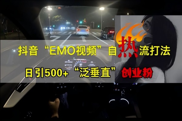 【1490】抖音EMO视频自热打法，日引500+“泛垂直”创业粉