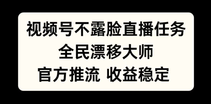 【1549】视频号不露脸直播任务，全民漂移大师，官方推流，收益稳定，全民可做