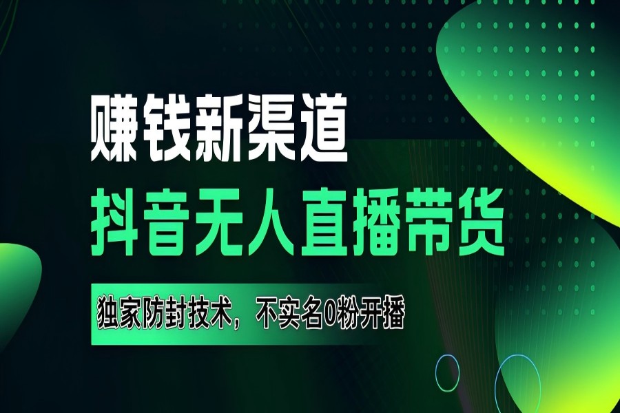 【1562】如果通过抖音无人直播实现财务自由，全套详细实操流量，含防封技术，不实名开播，0粉开播