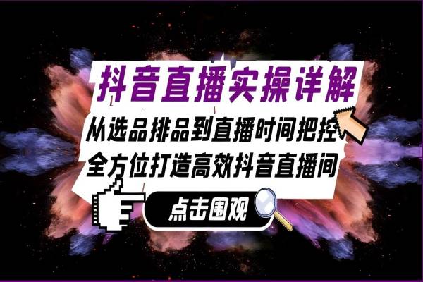 【1554】抖音直播实操详解：从选品排品到直播时间把控，全方位打造高效抖音直播间