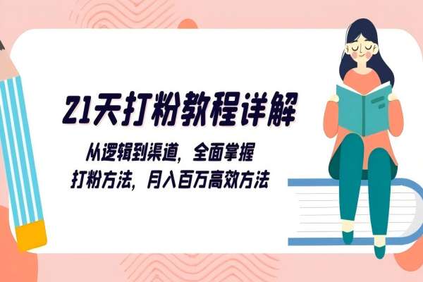 【1578】21天打粉教程详解：从逻辑到渠道，全面掌握打粉方法，月入百万高效方法