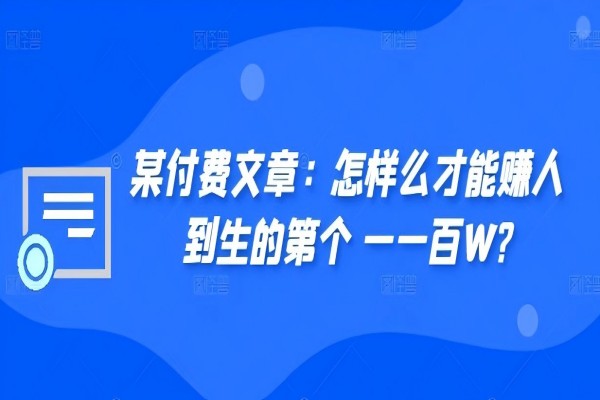 【1582】某付费文章：怎‮样么‬才能赚‮人到‬生的第‮个一‬一百W?