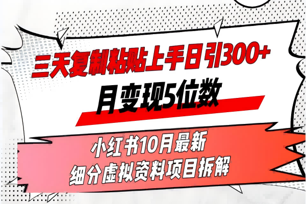 【1611】三天复制粘贴上手日引300+月变现5位数小红书10月最新 细分虚拟资料项目