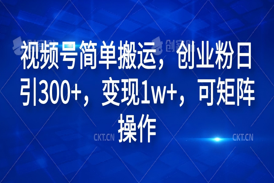 【1618】视频号简单搬运，创业粉日引300+，变现1w+，可矩阵操作