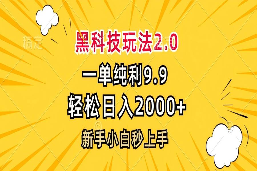 【1629】黑科技玩法2.0，一单9.9，轻松日入2000+，新手小白秒上手