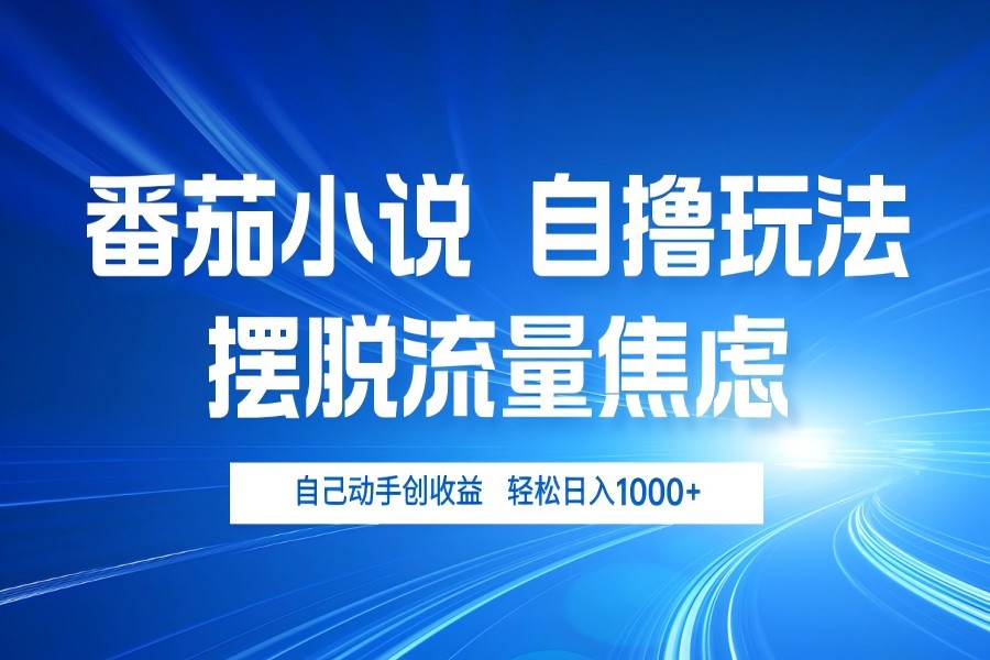 【1648】番茄小说自撸玩法 摆脱流量焦虑 日入1000+