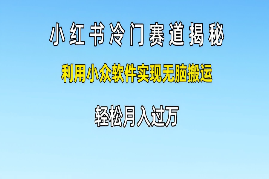 【1660】小红书冷门赛道揭秘,轻松月入过万，利用小众软件实现无脑搬运