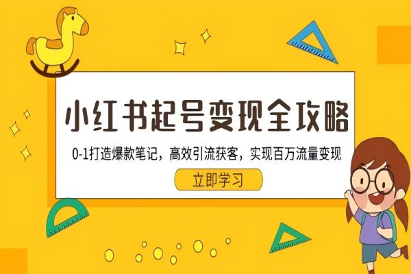 【1716】小红书起号变现全攻略：0-1打造爆款笔记，高效引流获客，实现百万流量变现