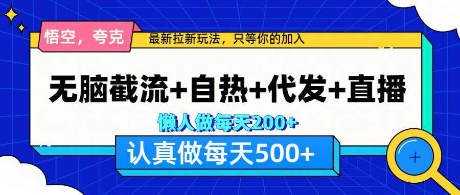 【1763】悟空、夸克拉新，无脑截流+自热+代发+直播，日入500+