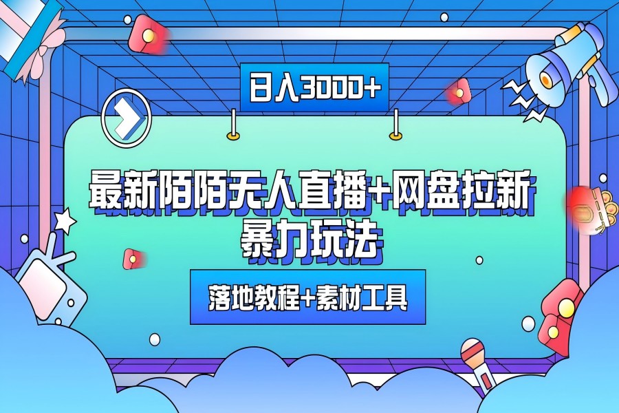 【1762】最新陌陌无人直播+网盘拉新暴力玩法，日入3000+，附带落地教程+素材工具