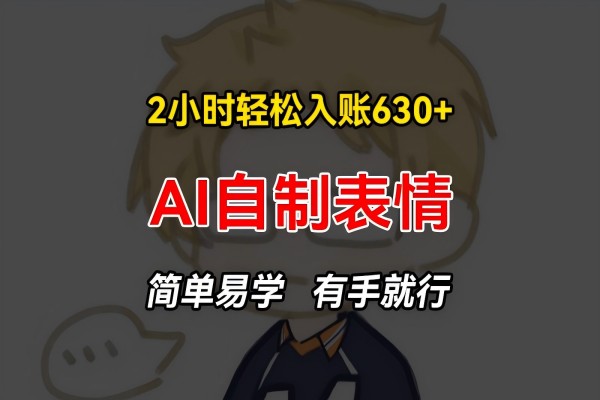 【1800】2小时轻松入账630+赚钱项目，手把手教你做AI自制表情，简单易学有手就行