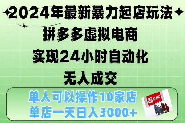 【1855】2024年最新暴力起店玩法，拼多多虚拟电商4.0，24小时实现自动化无人成交，单店月入3000+