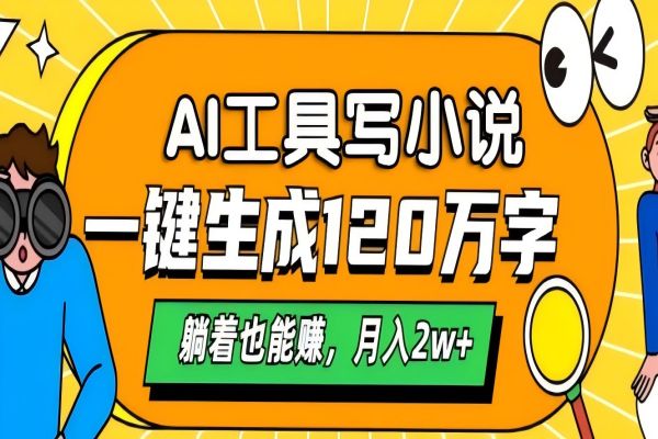 【1892】AI工具写小说，月入2w+,一键生成120万字，躺着也能赚