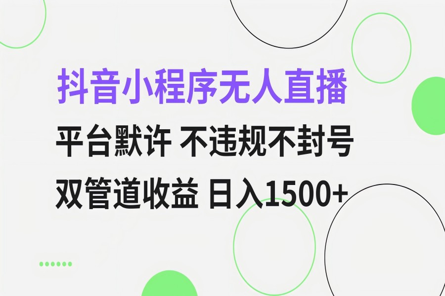 【1896】抖音小程序无人直播 平台默许 不违规不封号 双管道收益 日入1500+