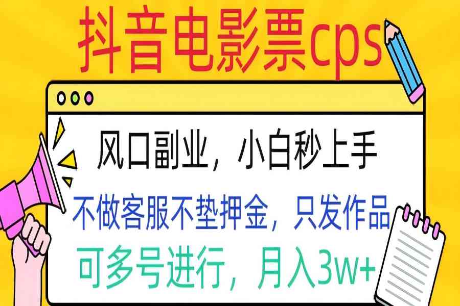 【1915】抖音电影票cps，风口副业，不需做客服垫押金，操作简单，月入3w+