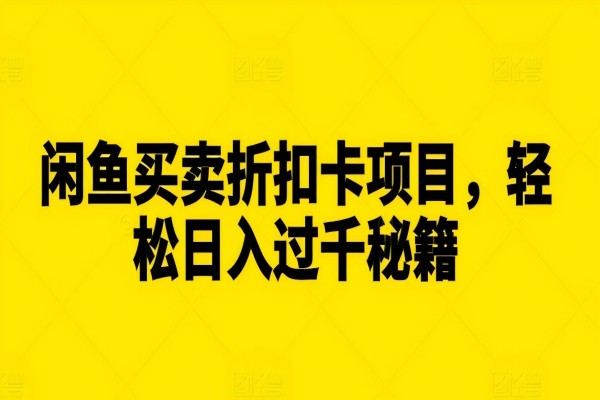 【1939】闲鱼买卖折扣卡项目，轻松日入过千秘籍