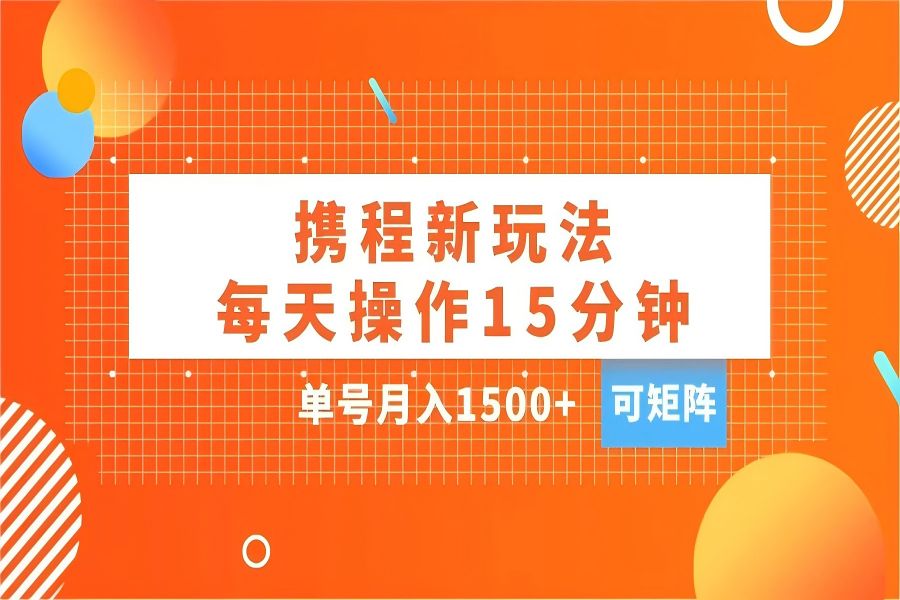 【1928】玩赚携程APP，每天简单操作15分钟，单号月入1500+，可矩阵