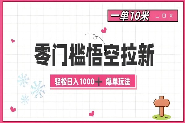 【1940】零门槛悟空拉新：一单10米爆单玩法，轻松日入1k