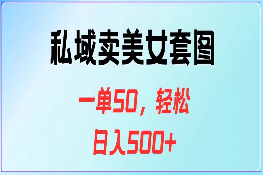 【1970】私域卖美女套图，一单50，轻松日入500+